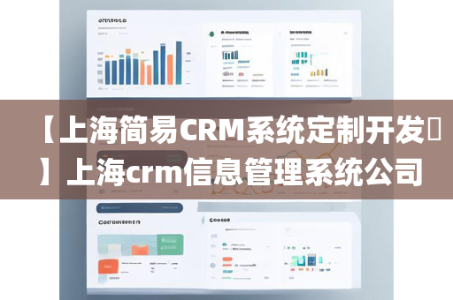 【上海简易CRM系统定制开发​】上海crm信息管理系统公司