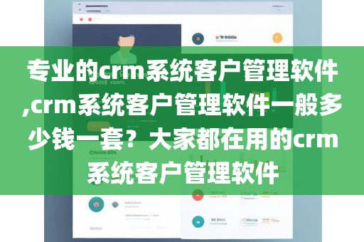 专业的crm系统客户管理软件,crm系统客户管理软件一般多少钱一套？大家都在用的crm系统客户管理软件