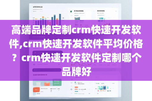 高端品牌定制crm快速开发软件,crm快速开发软件平均价格？crm快速开发软件定制哪个品牌好